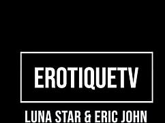Erotique Entertainment - Free Promo Luna Star Passionate Superstar Latina Lover Vigorously Sucks And Fucks Eric John On ErotiqueTVLive